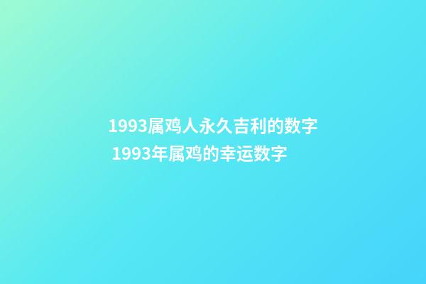 1993属鸡人永久吉利的数字 1993年属鸡的幸运数字-第1张-观点-玄机派